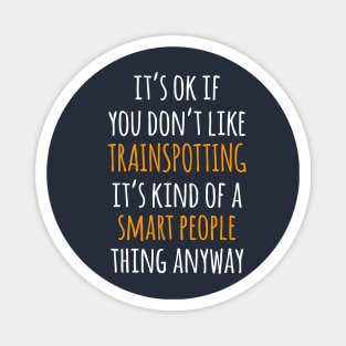 Trainspotting Funny Gift Idea | It's Ok If You Don't Like Trainspotting Magnet